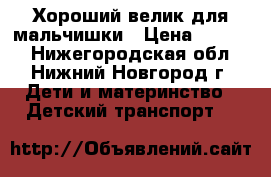 Хороший велик для мальчишки › Цена ­ 2 900 - Нижегородская обл., Нижний Новгород г. Дети и материнство » Детский транспорт   